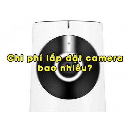 Chi phí lắp đặt camera bao nhiêu?